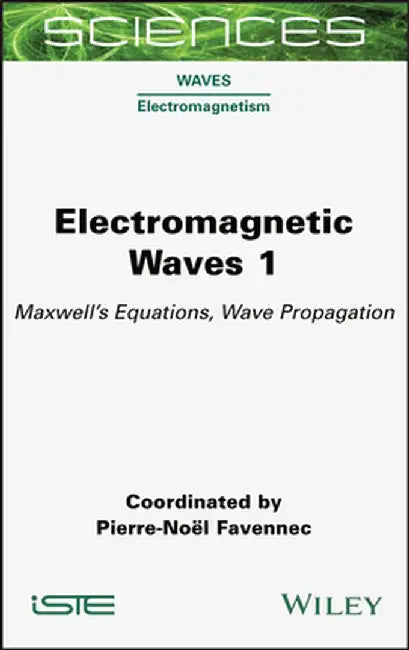 Electromagnetic Waves 1: Maxwell's Equations, Wave Propagation by Favennec