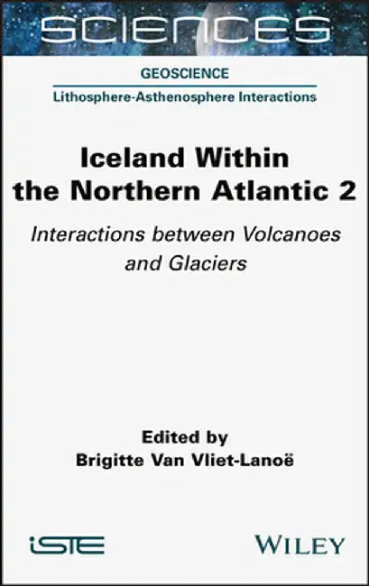 Iceland Within the Northern Atlantic, Volume 2: Volcanoes and Glaciers by Brigitte Van Vliet-Lanoe