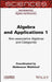 Algebra and Applications 1: Non-Associative Algebras and Categories by Abdenacer Makhlouf