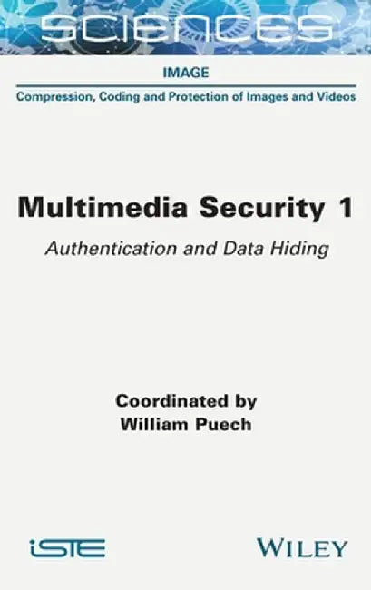 Security and Multimedia, Volume 1: Authentication and Data Hiding by William Puech