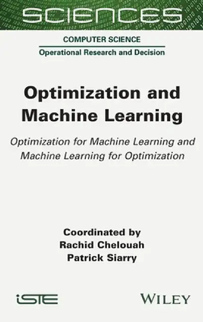 Optimization and Machine Learning: Optimization for Machine Learning and Machine Learning for Optimization by Rachid Chelouah