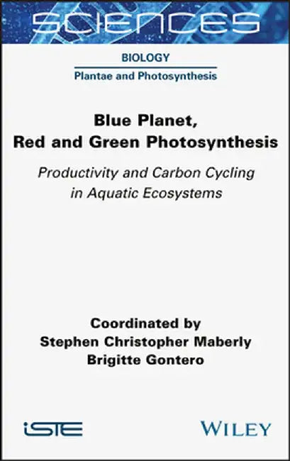 Blue Planet, Red and Green Photosynthesis: Productivity and Carbon Cycling in Aquatic Ecosystems by Stephen Christopher Maberly