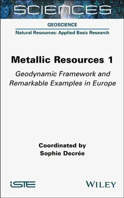 Metallic Resources 1: Geodynamic Framework and Remarkable Examples in Europe by Sophie Decrée
