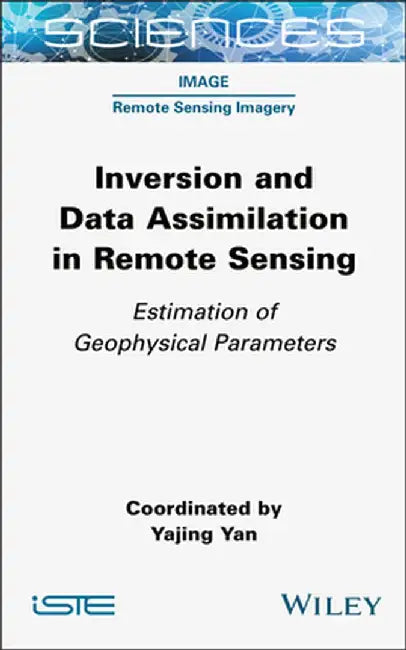 Inversion and Data Assimilation in Remote Sensing: Estimation of Geophysical Parameters by Yajing Yan