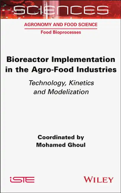 Bioreactor Implementation in the Agro-Food Industries: Technology, Kinetics and Modelization by Mohamed Ghoul