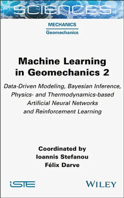 Machine Learning in Geomechanics 2: Data-Driven Modeling, Bayesian Inference, Physics- And Thermodynamics-Based Artificial Neural Networks and Reinfor by Ioannis Stefanou