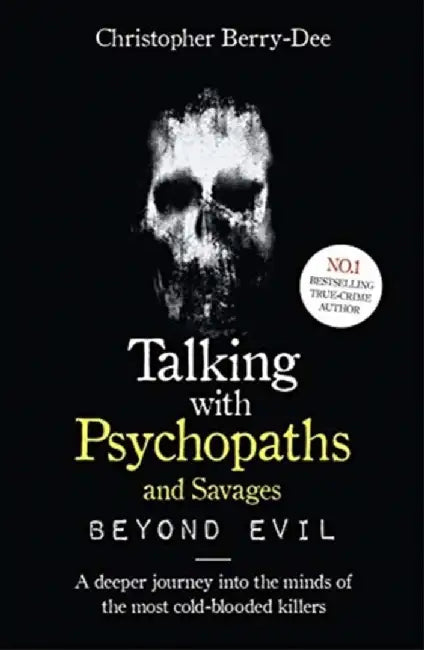 Talking With Psychopaths and Savages: Beyond Evil by Christopher Berry-Dee