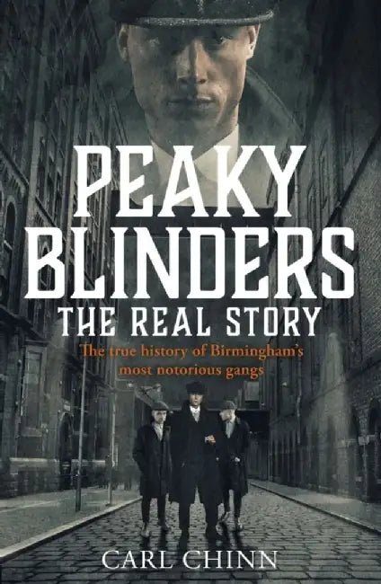 Peaky Blinders: The Real Story: The Real Story Behind the Next Generation of British Gangsters by Carl Chinn