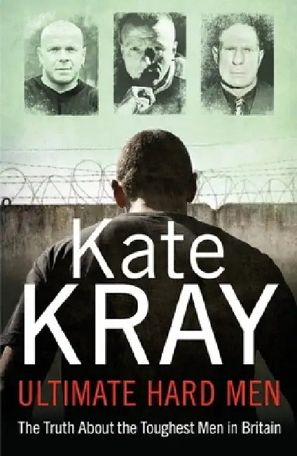 Ultimate Hard Men: The Truth about the Toughest Men in Britain by Kate Kray