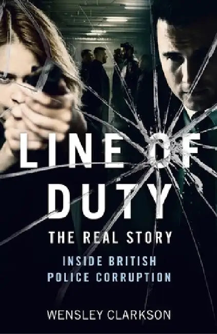 Line of Duty - The Real Story of British Police Corruption by Wensley Clarkson