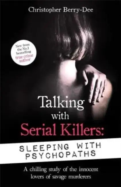 Talking with Serial Killers: Sleeping with Psychopaths by Christopher Berry-Dee