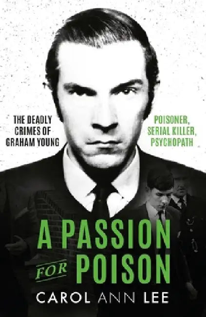 A Passion for Poison: A True Crime Story Like No Other, the Extraordinary Tale of the Schoolboy Teacup Poisoner by Carol Ann Lee