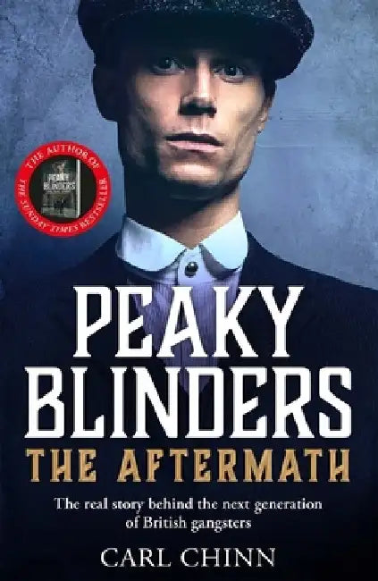 Peaky Blinders: The Aftermath: The Real Story Behind the Next Generation of British Gangsters by Carl Chinn