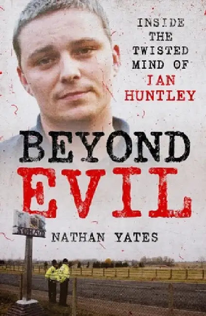 Beyond Evil - Inside the Twisted Mind of Ian Huntley by Nathan Yates