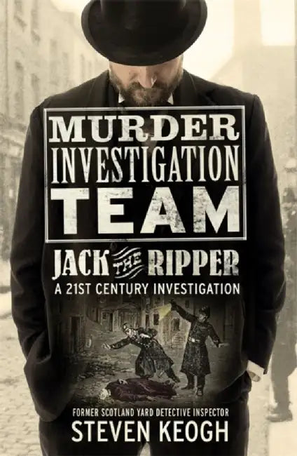 Murder Investigation Team: Jack the Ripper by Steven Keogh