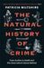 The Natural History of Crime: Case studies in death and the clues nature leaves behind by Patricia Wiltshire
