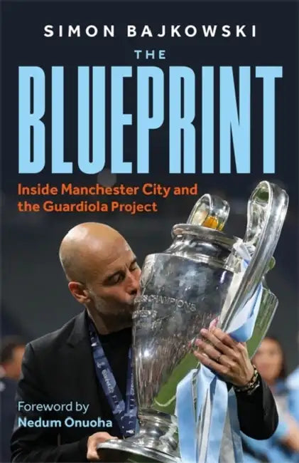The Blueprint: Inside Manchester City and the Guardiola Project by Simon Bajkowski