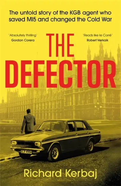 The Defector: The untold story of the KGB agent who saved MI5 and changed the Cold War - 'Reads like le Carre', Robert Verkaik by Richard Kerbaj