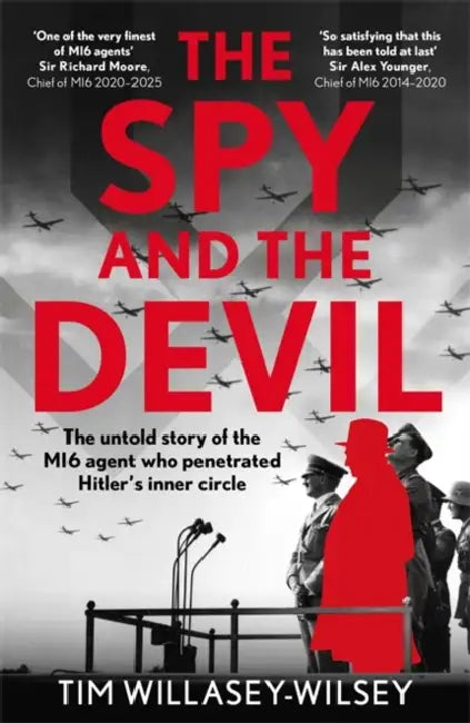 The Spy and the Devil: The untold story of the MI6 agent who penetrated Hitler’s inner circle by Tim Willasey-Wilsey
