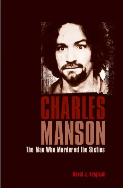 Charles Manson: The Man Who Murdered the Sixties by David J. Krajicek