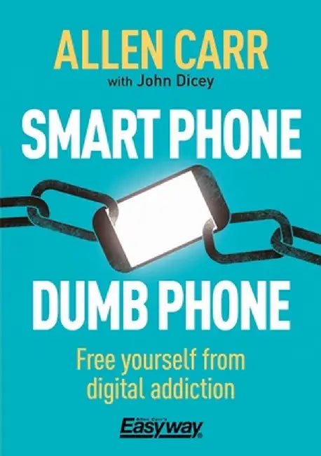 Smart Phone Dumb Phone: Free Yourself from Digital Addiction by Allen Carr