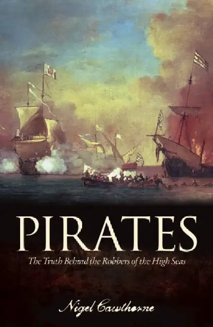 Pirates: The Truth Behind the Robbers of the High Seas by Nigel Cawthorne