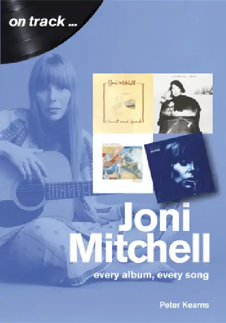 Joni Mitchell: Every Album, Every Song by Peter Kearns