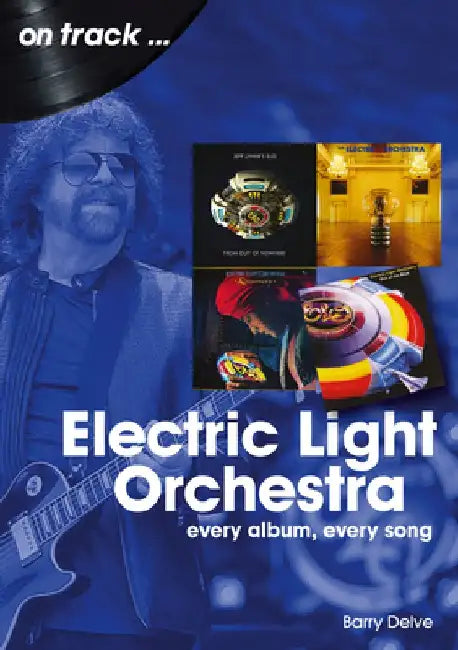 Electric Light Orchestra: Every Album, Every Song by Barry Delve