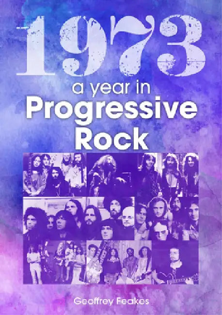 1973: The Year in Progressive Rock by Geoff Feakes
