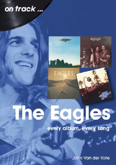 Eagles: Every Album, Every Song by John Van Der Kiste