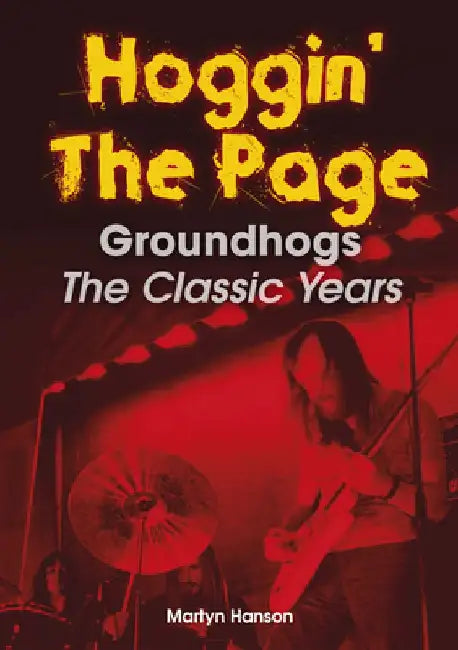 Hoggin' the Page: Groundhogs - The Classic Years by Martyn Hanson