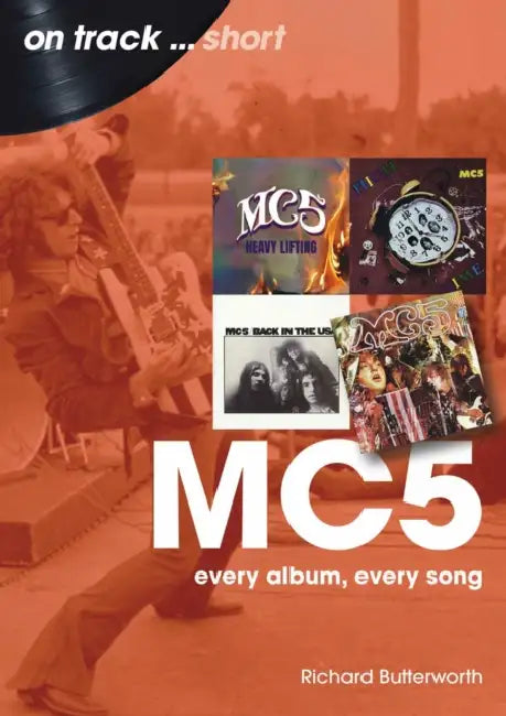 Mc5: Every Album, Every Song by Richard Butterworth