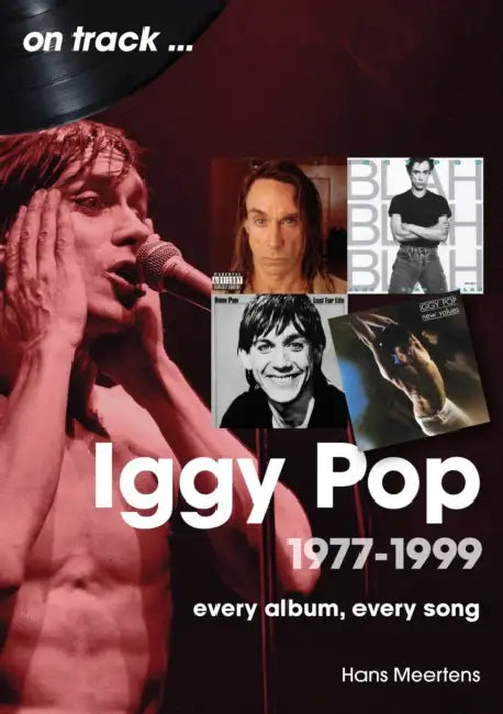 Iggy Pop 1977-1999: Every Album, Every Song by Hans Meertens