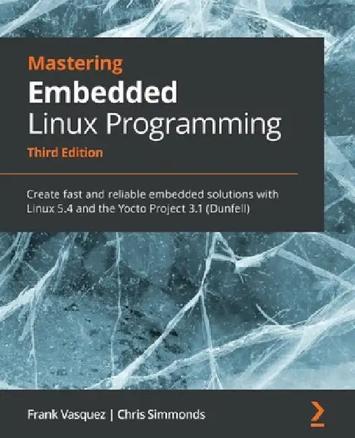 Mastering Embedded Linux Programming - Third Edition: Create fast and reliable embedded solutions with Linux 5.4 and the Yocto Project 3.1 (Dunfell) by Frank Vasquez
