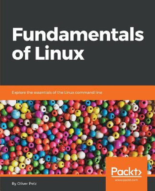 Fundamentals of Linux: Explore the essentials of the Linux command line by Oliver Pelz