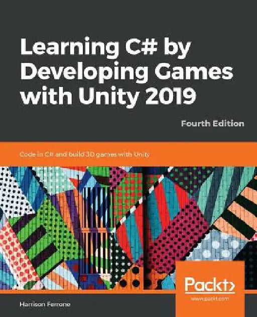 Learning C# by Developing Games with Unity 2019 - Fourth Edition: Code in C# and build 3D games with Unity by Harrison Ferrone