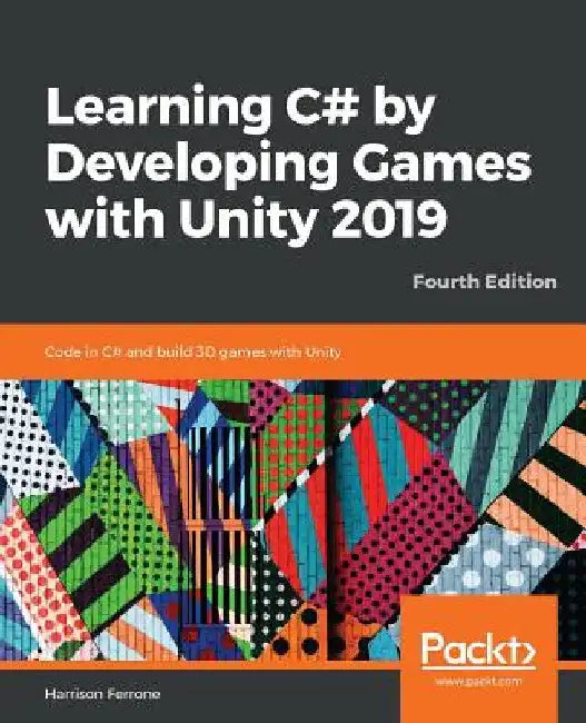 Learning C# by Developing Games with Unity 2019 - Fourth Edition: Code in C# and build 3D games with Unity by Harrison Ferrone