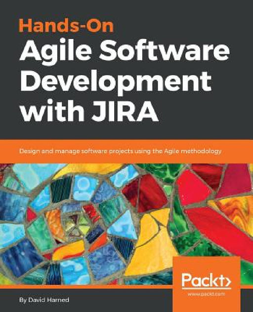 Hands-On Agile Software Development with JIRA: Design and manage software projects using the Agile methodology by David Harned