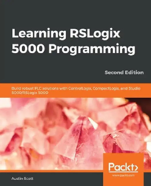 Learning RSLogix 5000 Programming - Second Edition: Build robust PLC solutions with ControlLogix, CompactLogix, and Studio 5000/RSLogix 5000 by Austin Scott