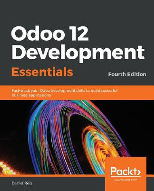 Odoo 12 Development Essentials - Fourth Edition: Fast-track your Odoo development skills to build powerful business applications by Daniel Reis