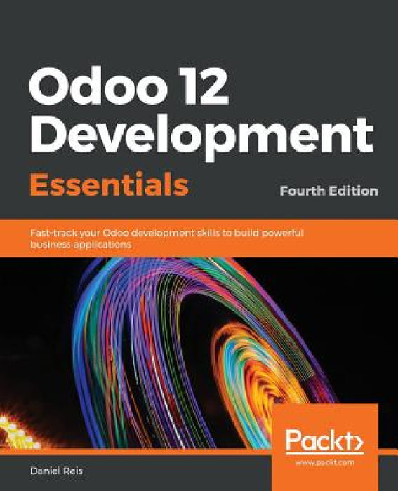 Odoo 12 Development Essentials - Fourth Edition: Fast-track your Odoo development skills to build powerful business applications by Daniel Reis