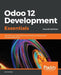 Odoo 12 Development Essentials - Fourth Edition: Fast-track your Odoo development skills to build powerful business applications by Daniel Reis