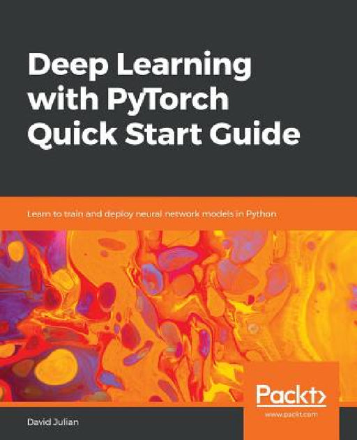 Deep Learning with PyTorch Quick Start Guide by David Julian