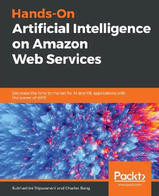 Hands-On Artificial Intelligence on Amazon Web Services by Subhashini Tripuraneni