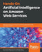 Hands-On Artificial Intelligence on Amazon Web Services by Subhashini Tripuraneni