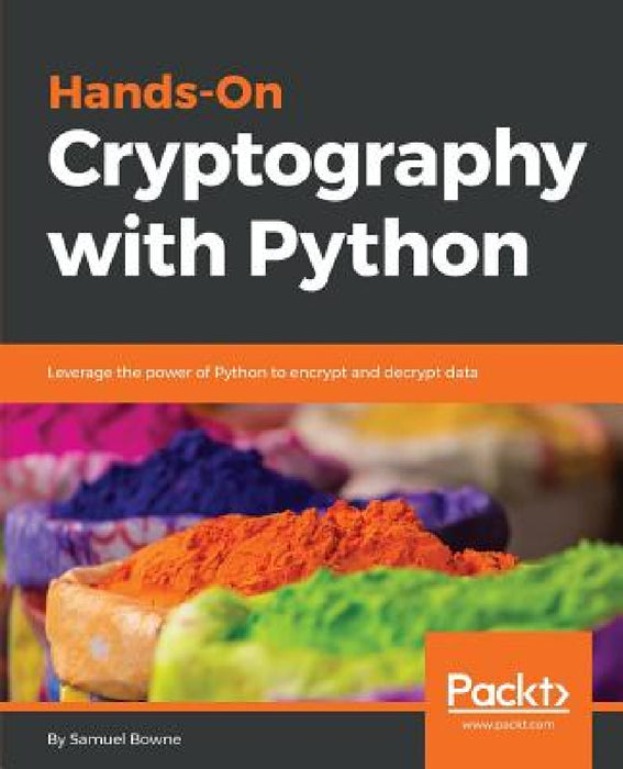 Hands-On Cryptography with Python: Leverage the power of Python to encrypt and decrypt data by Samuel Bowne