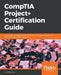 CompTIA Project+ Certification Guide by J. Ashley Hunt