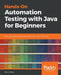 Hands-On Automation Testing with Java for Beginners: Build automation testing frameworks from scratch with Java by Rahul Shetty