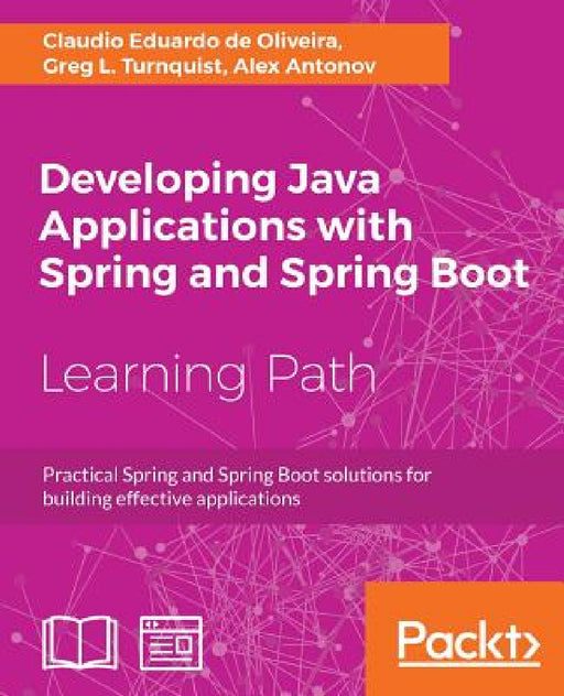 Developing Java Applications with Spring and Spring Boot: Practical Spring and Spring Boot solutions for building effective applications by Claudio Eduardo de Oliveira, Greg L. Turnquist, Alex Antonov