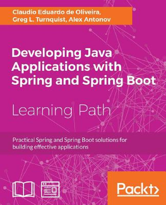 Developing Java Applications with Spring and Spring Boot: Practical Spring and Spring Boot solutions for building effective applications by Claudio Eduardo de Oliveira, Greg L. Turnquist, Alex Antonov
